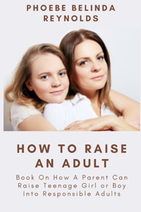 How To Raise An Adult