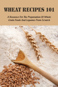 Wheat Recipes 101