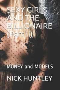 SEXY GIRLS AND THE BILLIONAIRE (Part II): MONEY and MODELS