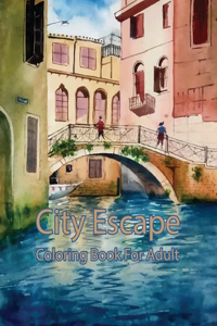 City Escape Coloring Book For Adult: A Collection of Fanciful Buildings and Urban Designs Gift for Adults Or Teens Coloring Enthusiasts