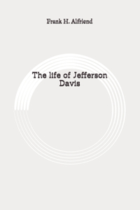 The life of Jefferson Davis