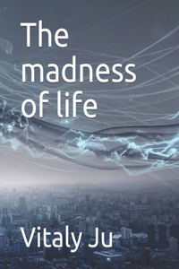 madness of life