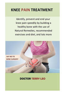 Knee Pain Treatment: Identify, prevent and end your knee pain today by building a healthy bone with the use of Natural Remedies, recommended exercises and diet, and lots