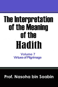 Interpretation of The Meaning of The Hadith Volume 7 - Virtues of Pilgrimage