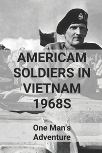 Americam Soldiers In Vietnam 1968s
