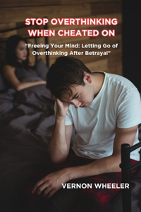 Stop Overthinking When Cheated on