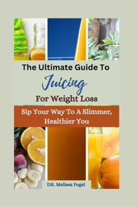 ultimate guide to Juicing For Weight loss