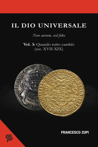 Il dio universale. Non aurum, sed fides. Volume 3