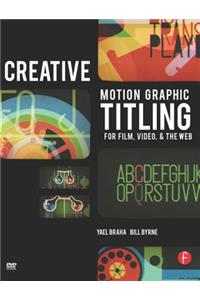 Creative Motion Graphic Titling for Film, Video, and the Web: Dynamic Motion Graphic Title Design