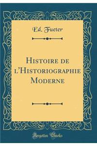 Histoire de l'Historiographie Moderne (Classic Reprint)