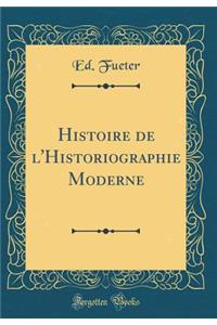 Histoire de l'Historiographie Moderne (Classic Reprint)