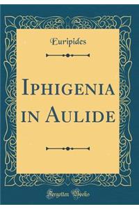 Iphigenia in Aulide (Classic Reprint)