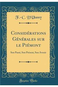 Considï¿½rations Gï¿½nï¿½rales Sur Le Piï¿½mont: Son Passï¿½, Son PRï¿½sent, Son Avenir (Classic Reprint)