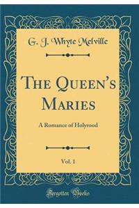 The Queen's Maries, Vol. 1: A Romance of Holyrood (Classic Reprint)