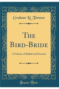 The Bird-Bride: A Volume of Ballads and Sonnets (Classic Reprint)
