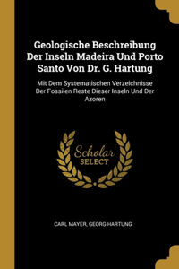 Geologische Beschreibung Der Inseln Madeira Und Porto Santo Von Dr. G. Hartung