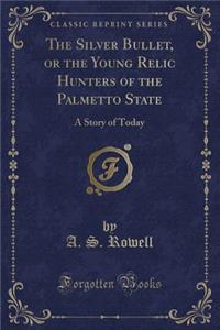 The Silver Bullet, or the Young Relic Hunters of the Palmetto State