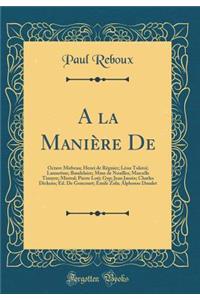 a la Maniï¿½re de: Octave Mirbeau; Henri de Rï¿½gnier; Lï¿½on Tolstoï¿½; Lamartine; Baudelaire; Mme de Noailles; Marcelle Tinayre; Mistral; Pierre Loti; Gyp; Jean Jaurï¿½s; Charles Dickens; Ed. de Goncourt; ï¿½mile Zola; Alphonse Daudet (Classic Re: Octave Mirbeau; Henri de Rï¿½gnier; Lï¿½on Tolstoï¿½; Lamartine; Baudelaire; Mme de Noailles; Marcelle Tinayre; Mistral; Pierre Loti; Gyp; Jean Jaur