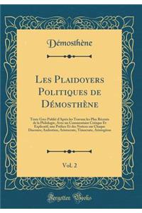 Les Plaidoyers Politiques de DÃ©mosthÃ¨ne, Vol. 2: Texte Grec PubliÃ© d'AprÃ¨s Les Travaux Les Plus RÃ©cents de la Philologie, Avec Un Commentaire Critique Et Explicatif, Une PrÃ©face Et Des Notices Sur Chaque Discours; Androtion, Aristocrate, Timo