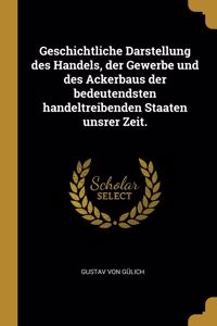 Geschichtliche Darstellung des Handels, der Gewerbe und des Ackerbaus der bedeutendsten handeltreibenden Staaten unsrer Zeit.
