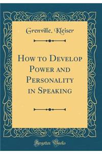 How to Develop Power and Personality in Speaking (Classic Reprint)
