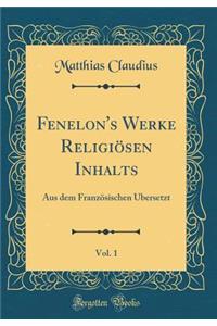 Fenelon's Werke Religiösen Inhalts, Vol. 1: Aus dem Französischen Übersetzt (Classic Reprint)