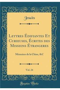 Lettres Édifiantes Et Curieuses, Écrites des Missions Étrangeres, Vol. 24: Mémoires de la Chine, &C (Classic Reprint)