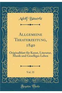 Allgemeine Theaterzeitung, 1840, Vol. 33: Originalblatt für Kunst, Literatur, Musik und Geselliges Leben (Classic Reprint)