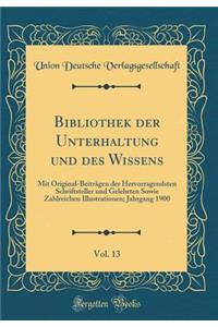 Bibliothek der Unterhaltung und des Wissens , Vol. 13: Mit Original-Beiträgen der Hervorragendsten Schriftsteller und Gelehrten Sowie Zahlreichen Illustrationen; Jahrgang 1900  (Classic Reprint)