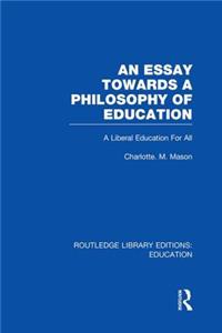 Essay Towards a Philosophy of Education (Rle Edu K)