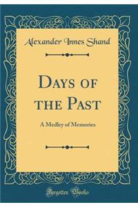 Days of the Past: A Medley of Memories (Classic Reprint)