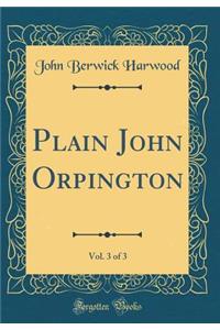 Plain John Orpington, Vol. 3 of 3 (Classic Reprint)