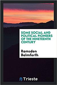 Some Social and Political Pioneers of the Nineteenth Century