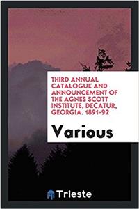 Third annual catalogue and announcement of the Agnes Scott Institute, Decatur, Georgia. 1891-92