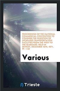 Proceedings of the National Commercial Convention to Consider the Question of Increased Transportation Facilities from the West to the Seaboard, Held