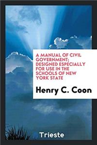 Manual of Civil Government; Designed Especially for Use in the Schools of New York State