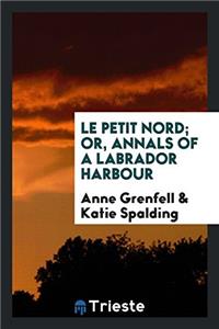 Le Petit Nord; or, Annals of a Labrador harbour
