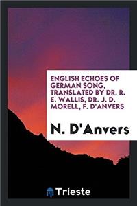 English Echoes of German Song, Translated by Dr. R. E. Wallis, Dr. J. D. Morell, F. D'Anvers