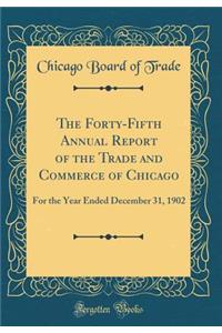 The Forty-Fifth Annual Report of the Trade and Commerce of Chicago: For the Year Ended December 31, 1902 (Classic Reprint)