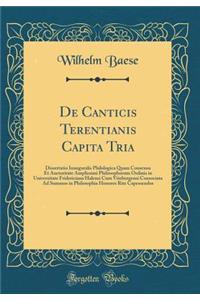 de Canticis Terentianis Capita Tria: Dissertatio Inauguralis Philologica Quam Consensu Et Auctoritate Amplissimi Philosophorum Ordinis in Universitate Fridericiana Halensi Cum Vitebergensi Consociata Ad Summos in Philosophia Honores Rite Capessendo: Dissertatio Inauguralis Philologica Quam Consensu Et Auctoritate Amplissimi Philosophorum Ordinis in Universitate Fridericiana Halensi Cum Viteberge