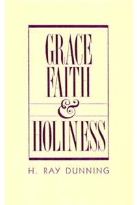 Grace, Faith & Holiness: A Wesleyan Systematic Theology
