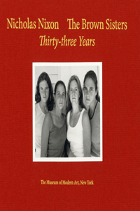 Nicholas Nixon: The Brown Sisters. Thirty-Three Years
