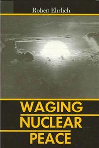 Waging Nuclear Peace