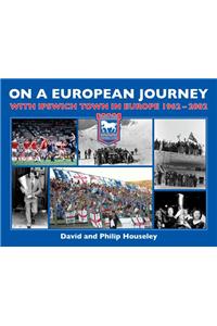 On a European Journey: With Ipswich Town in Europe 1962-2002