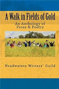 Walk in Fields of Gold: An Anthology of Prose & Poetry