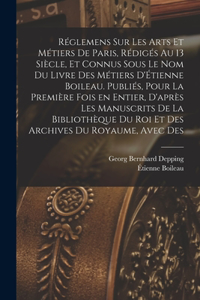 Réglemens sur les arts et métiers de Paris, rédigés au 13 siècle, et connus sous le nom du Livre des métiers d'Étienne Boileau. Publiés, pour la première fois en entier, d'après les manuscrits de la Bibliothèque du roi et des Archives du royaume, a