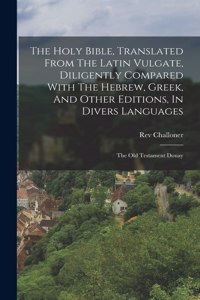 Holy Bible, Translated From The Latin Vulgate, Diligently Compared With The Hebrew, Greek, And Other Editions, In Divers Languages