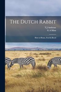 Dutch Rabbit; how to House, Feed & Breed