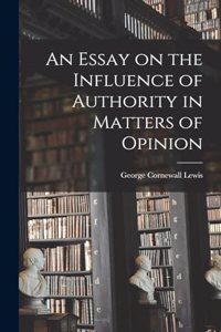 An Essay on the Influence of Authority in Matters of Opinion