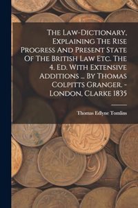 Law-dictionary, Explaining The Rise Progress And Present State Of The British Law Etc. The 4. Ed. With Extensive Additions ... By Thomas Colpitts Granger. - London, Clarke 1835